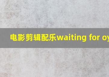 电影剪辑配乐waiting for oyu